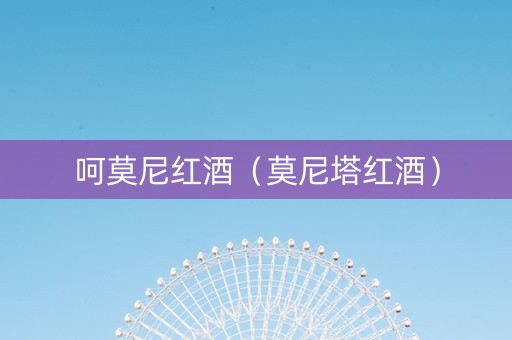 呵莫尼红酒（莫尼塔红酒）