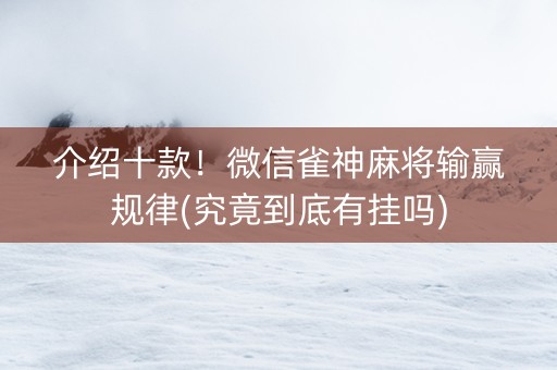 介绍十款！微信雀神麻将输赢规律(究竟到底有挂吗)
