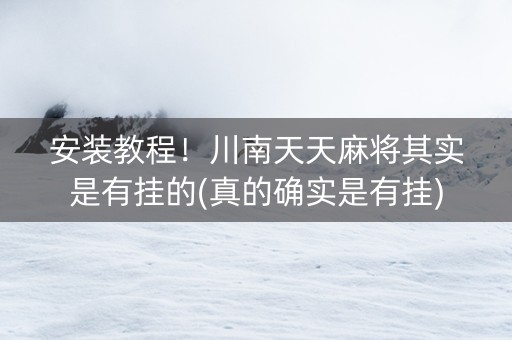 安装教程！川南天天麻将其实是有挂的(真的确实是有挂)