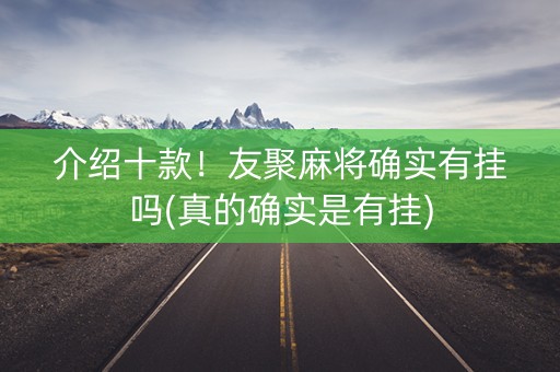 介绍十款！友聚麻将确实有挂吗(真的确实是有挂)