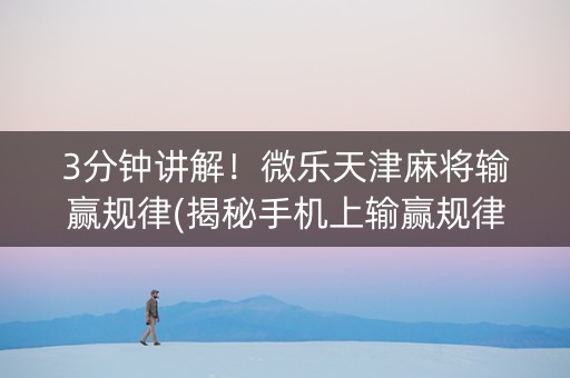 3分钟讲解！微乐天津麻将输赢规律(揭秘手机上输赢规律)
