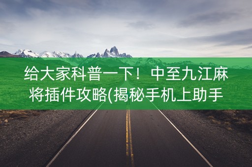给大家科普一下！中至九江麻将插件攻略(揭秘手机上助手软件)