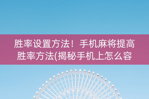 胜率设置方法！手机麻将提高胜率方法(揭秘手机上怎么容易赢)