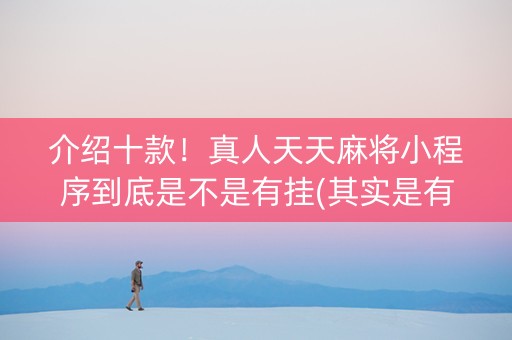 介绍十款！真人天天麻将小程序到底是不是有挂(其实是有挂的)