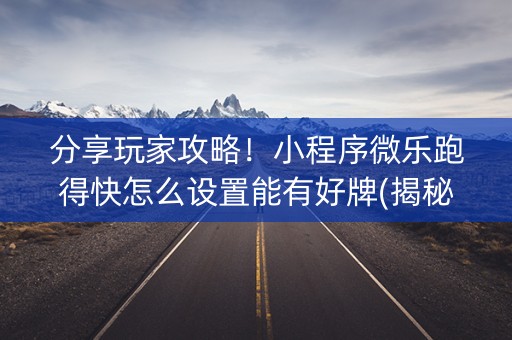 分享玩家攻略！小程序微乐跑得快怎么设置能有好牌(揭秘手机上助赢软件)