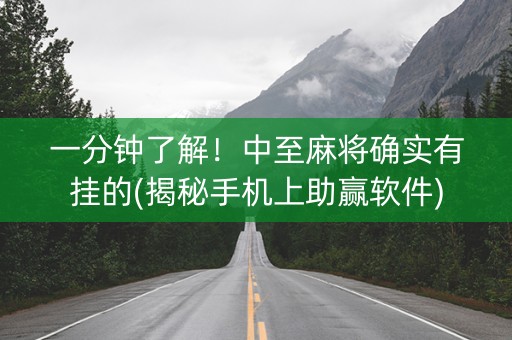 一分钟了解！中至麻将确实有挂的(揭秘手机上助赢软件)