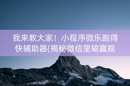 我来教大家！小程序微乐跑得快辅助器(揭秘微信里输赢规律)