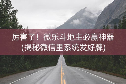 厉害了！微乐斗地主必赢神器(揭秘微信里系统发好牌)
