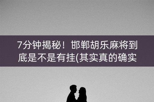 7分钟揭秘！邯郸胡乐麻将到底是不是有挂(其实真的确实有挂)