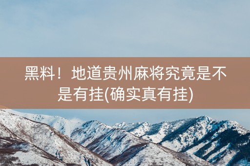 黑料！地道贵州麻将究竟是不是有挂(确实真有挂)