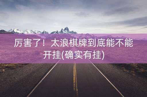 厉害了！太浪棋牌到底能不能开挂(确实有挂)