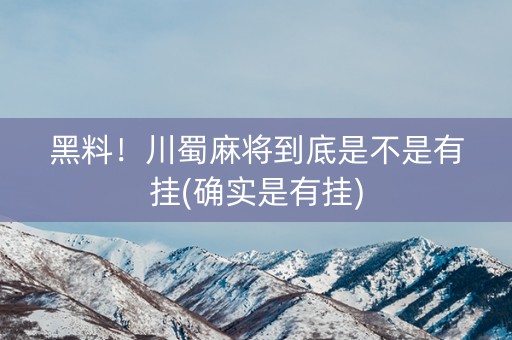 黑料！川蜀麻将到底是不是有挂(确实是有挂)