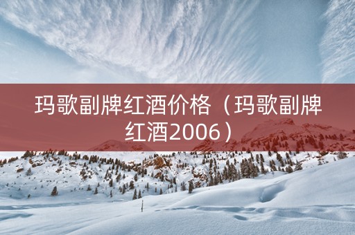 玛歌副牌红酒价格（玛歌副牌红酒2006）