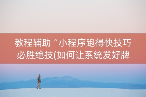 教程辅助“小程序跑得快技巧必胜绝技(如何让系统发好牌)
