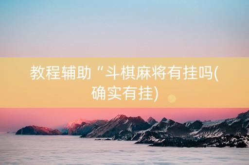 教程辅助“斗棋麻将有挂吗(确实有挂)