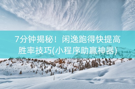 7分钟揭秘！闲逸跑得快提高胜率技巧(小程序助赢神器)