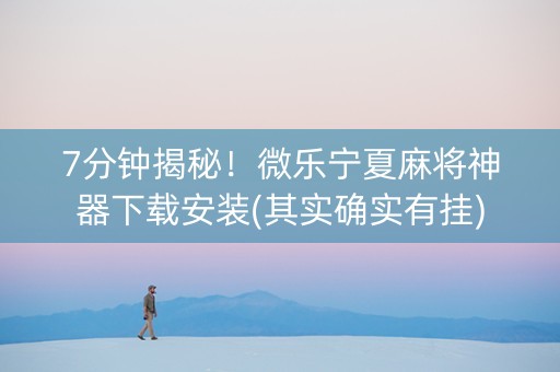 7分钟揭秘！微乐宁夏麻将神器下载安装(其实确实有挂)