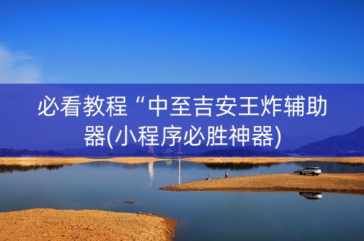 必看教程“中至吉安王炸辅助器(小程序必胜神器)