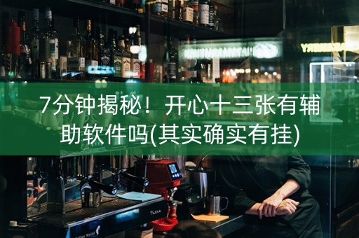 7分钟揭秘！开心十三张有辅助软件吗(其实确实有挂)