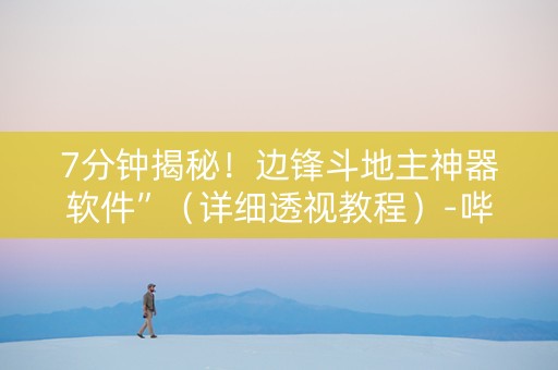 7分钟揭秘！边锋斗地主神器软件”（详细透视教程）-哔哩哔哩