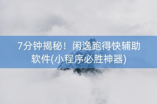 7分钟揭秘！闲逸跑得快辅助软件(小程序必胜神器)