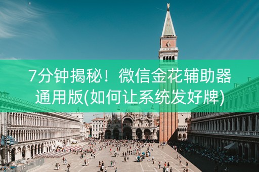 7分钟揭秘！微信金花辅助器通用版(如何让系统发好牌)