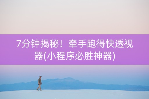 7分钟揭秘！牵手跑得快透视器(小程序必胜神器)