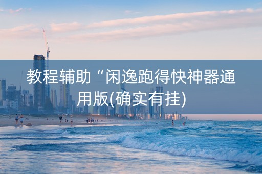 教程辅助“闲逸跑得快神器通用版(确实有挂)