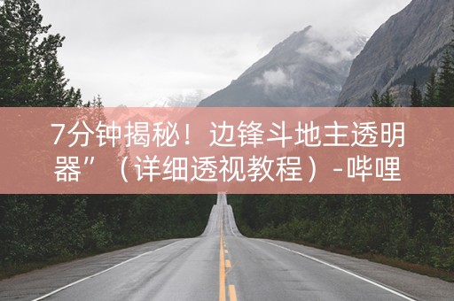 7分钟揭秘！边锋斗地主透明器”（详细透视教程）-哔哩哔哩