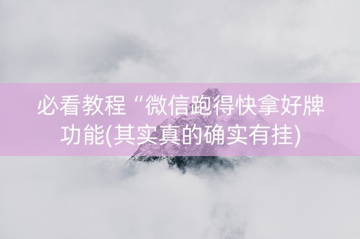 必看教程“微信跑得快拿好牌功能(其实真的确实有挂)