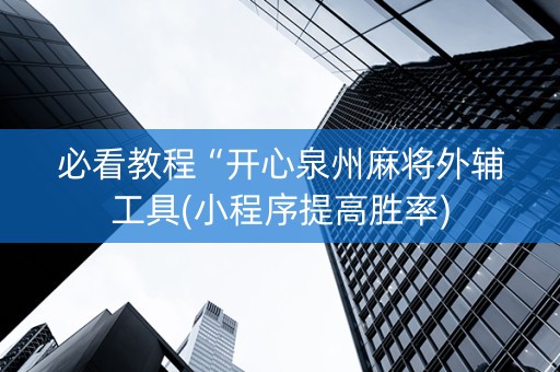 必看教程“开心泉州麻将外辅工具(小程序提高胜率)