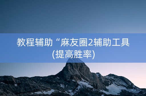 教程辅助“麻友圈2辅助工具(提高胜率)