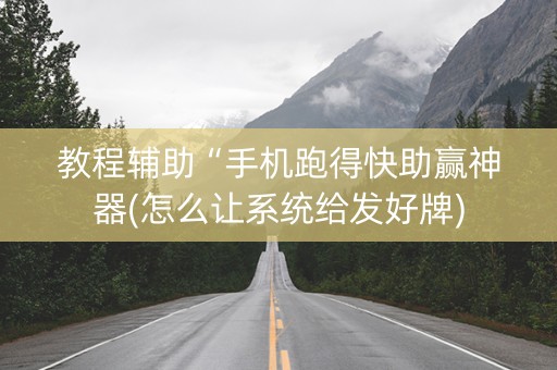 教程辅助“手机跑得快助赢神器(怎么让系统给发好牌)