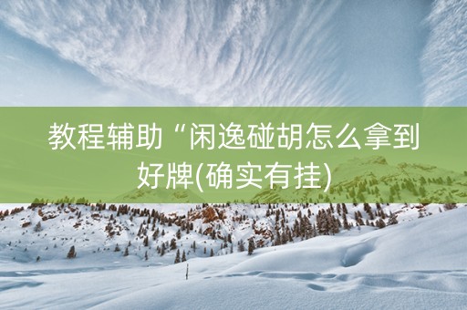 教程辅助“闲逸碰胡怎么拿到好牌(确实有挂)