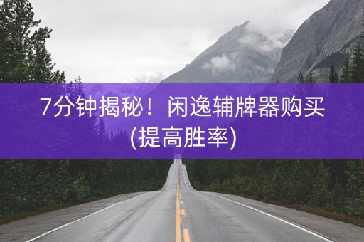 7分钟揭秘！闲逸辅牌器购买(提高胜率)