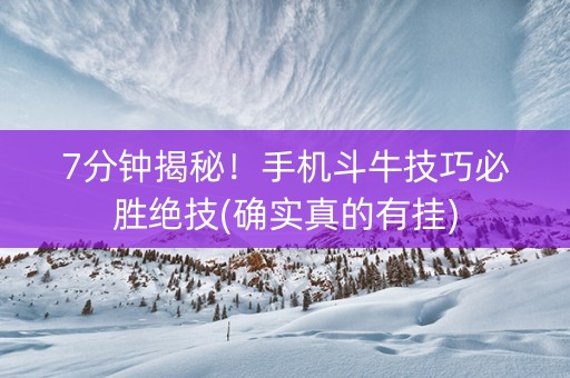 7分钟揭秘！手机斗牛技巧必胜绝技(确实真的有挂)