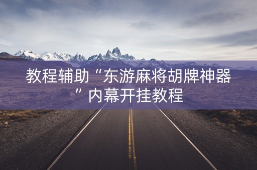 教程辅助“东游麻将胡牌神器”内幕开挂教程