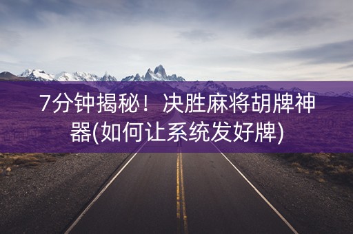7分钟揭秘！决胜麻将胡牌神器(如何让系统发好牌)