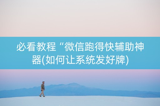 必看教程“微信跑得快辅助神器(如何让系统发好牌)