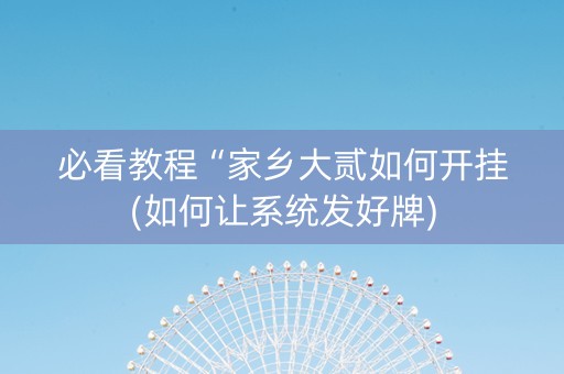 必看教程“家乡大贰如何开挂(如何让系统发好牌)