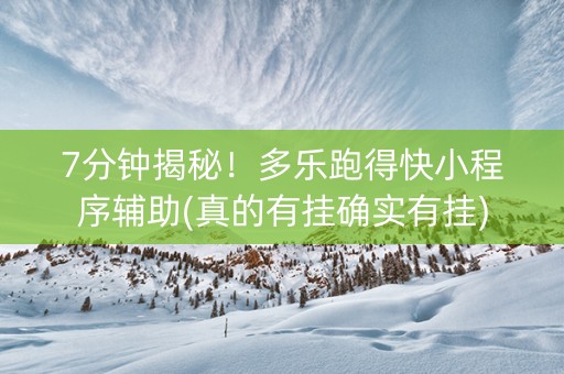 7分钟揭秘！多乐跑得快小程序辅助(真的有挂确实有挂)