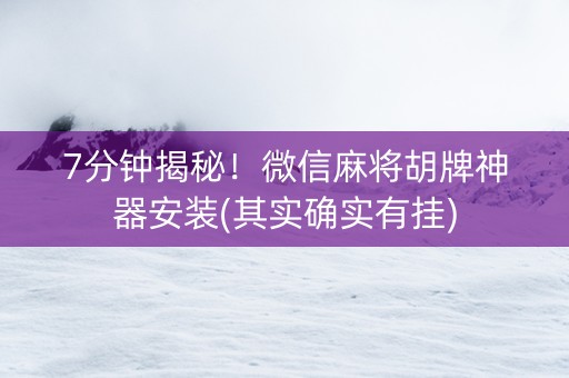 7分钟揭秘！微信麻将胡牌神器安装(其实确实有挂)