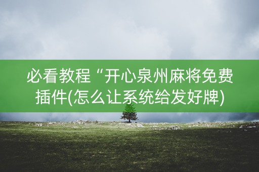 必看教程“开心泉州麻将免费插件(怎么让系统给发好牌)