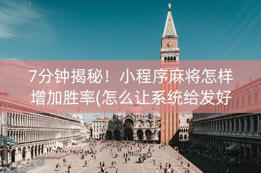7分钟揭秘！小程序麻将怎样增加胜率(怎么让系统给发好牌)