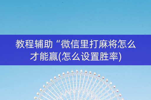 教程辅助“微信里打麻将怎么才能赢(怎么设置胜率)