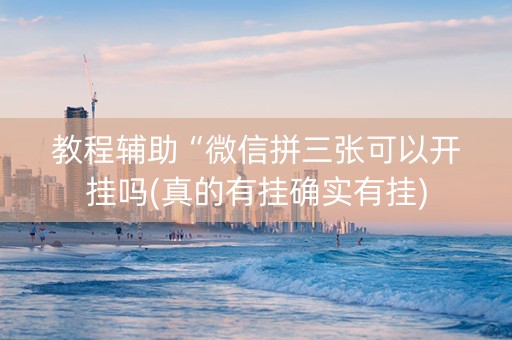 教程辅助“微信拼三张可以开挂吗(真的有挂确实有挂)