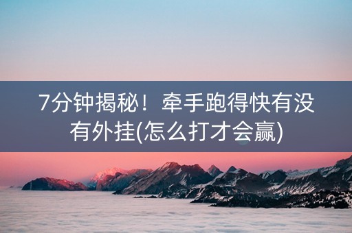 7分钟揭秘！牵手跑得快有没有外挂(怎么打才会赢)
