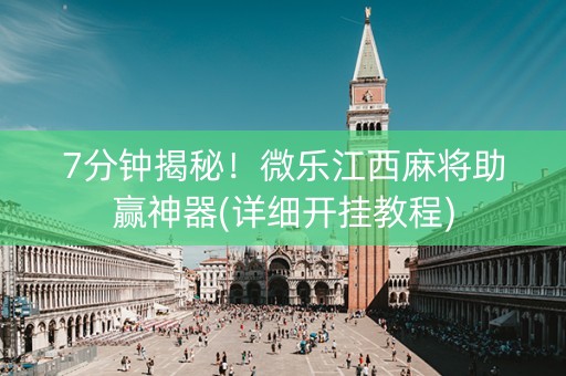 7分钟揭秘！微乐江西麻将助赢神器(详细开挂教程)