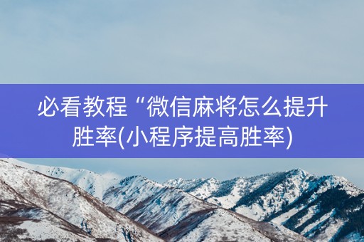 必看教程“微信麻将怎么提升胜率(小程序提高胜率)