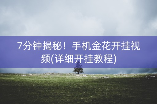 7分钟揭秘！手机金花开挂视频(详细开挂教程)